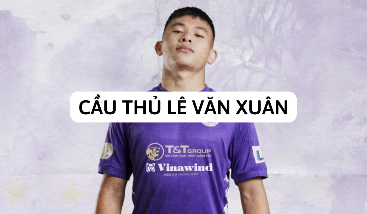 Cầu thủ Lê Văn Xuân | Những thông cơ bản cần biết