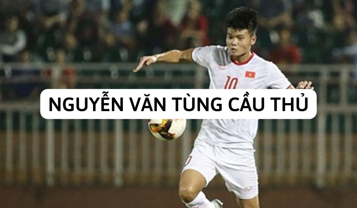 Nguyễn Văn Tùng cầu thủ U23 | Thông tin chi tiết